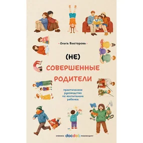 (НЕ)Совершенные родители: практическое руководство по воспитанию ребенка