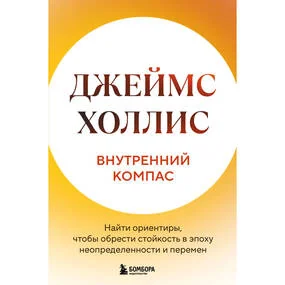 Внутренний компас. Найти ориентиры, чтобы обрести стойкость в эпоху неопределенности и перемен
