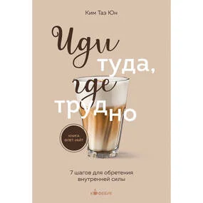 Иди туда, где трудно. 7 шагов для обретения внутренней силы