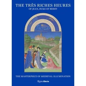 The Très Riches Heures of Jean, Duke of Berry The Masterpiece of Medieval Illumination