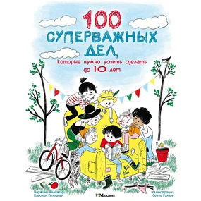 100 суперважных дел, которые нужно успеть сделать до 10 лет