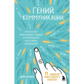 Гений коммуникации. Искусство притягивать людей и превращать их в своих союзников