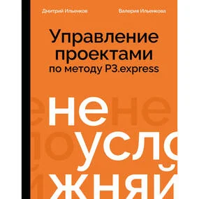 Не усложняй! Управление проектами по методу P3.express