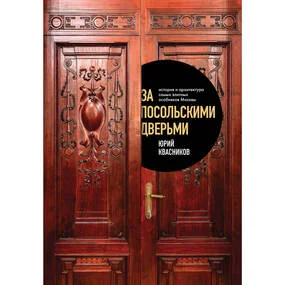 За посольскими дверьми. История и архитектура самых элитных особняков Москвы