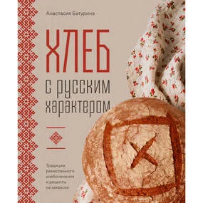 Хлеб с русским характером. Традиции ремесленного хлебопечения и рецепты на закваске