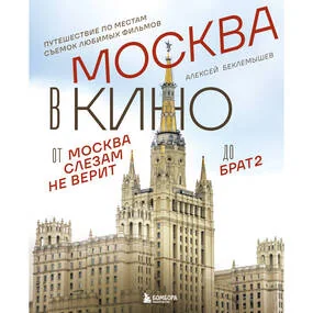 Москва в кино. Путешествие по местам съемок любимых фильмов. От "Москва слезам не верит" до "Брат 2"